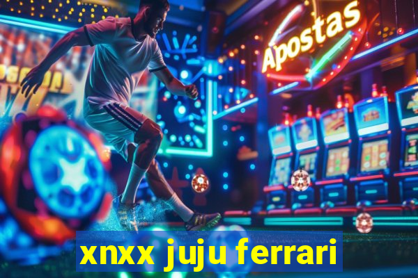 xnxx juju ferrari